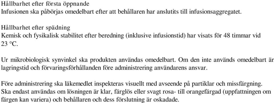 Ur mikrobiologisk synvinkel ska produkten användas omedelbart. Om den inte används omedelbart är lagringstid och förvaringsförhållanden före administrering användarens ansvar.