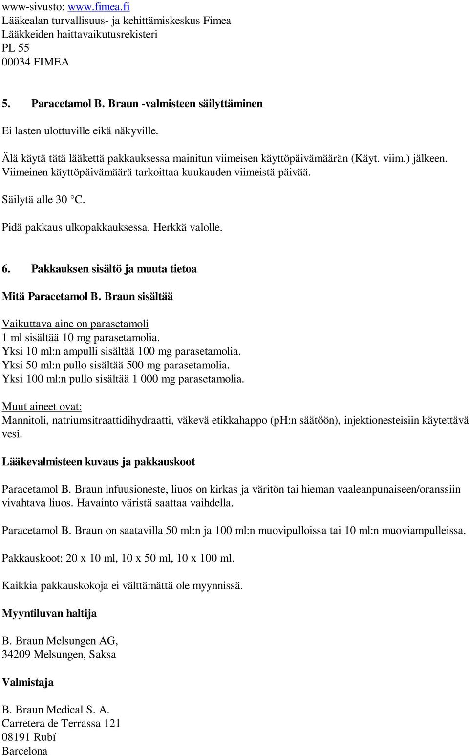 Viimeinen käyttöpäivämäärä tarkoittaa kuukauden viimeistä päivää. Säilytä alle 30 C. Pidä pakkaus ulkopakkauksessa. Herkkä valolle. 6. Pakkauksen sisältö ja muuta tietoa Mitä Paracetamol B.