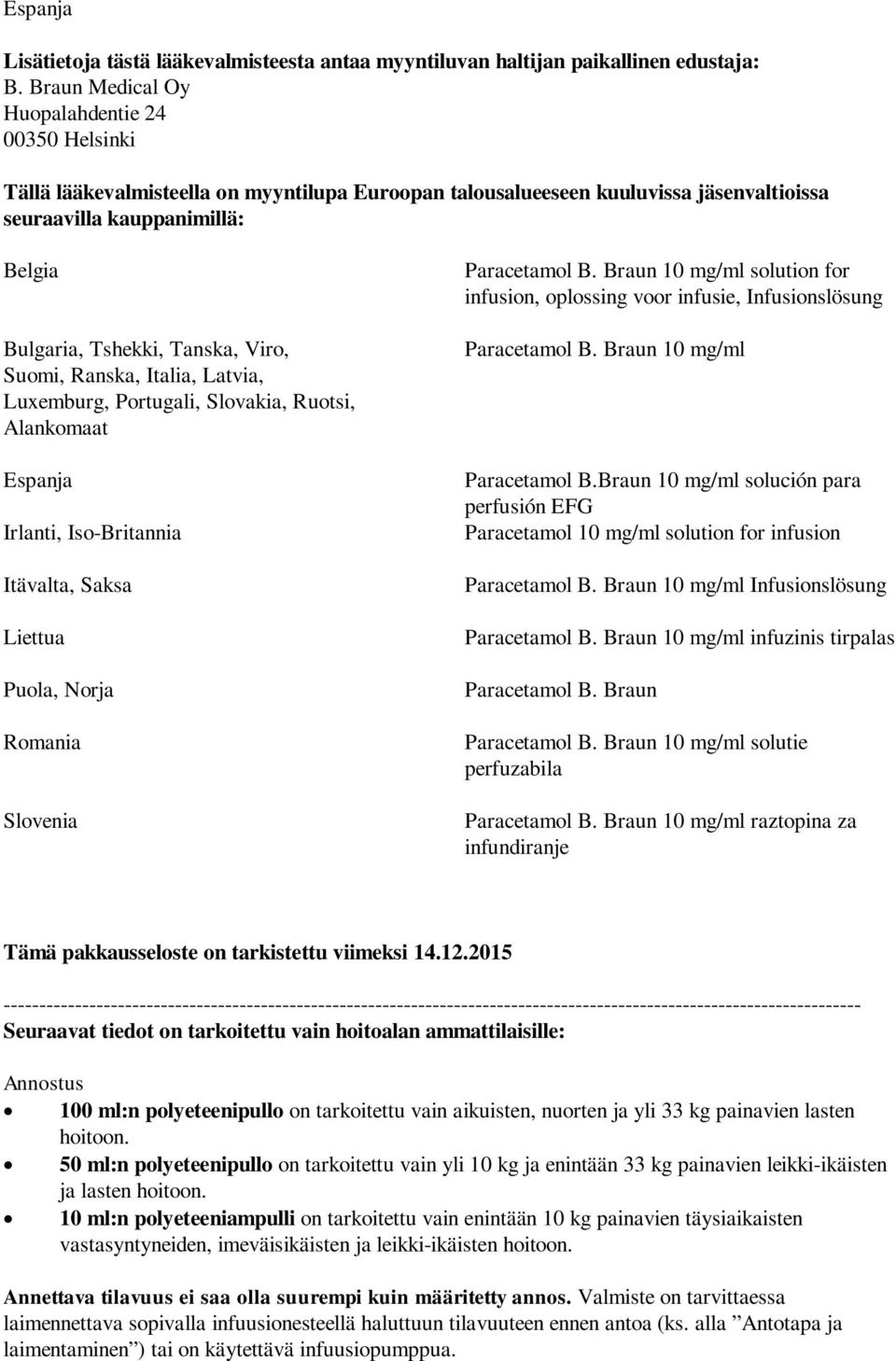Tanska, Viro, Suomi, Ranska, Italia, Latvia, Luxemburg, Portugali, Slovakia, Ruotsi, Alankomaat Espanja Irlanti, Iso-Britannia Itävalta, Saksa Liettua Puola, Norja Romania Slovenia Paracetamol B.