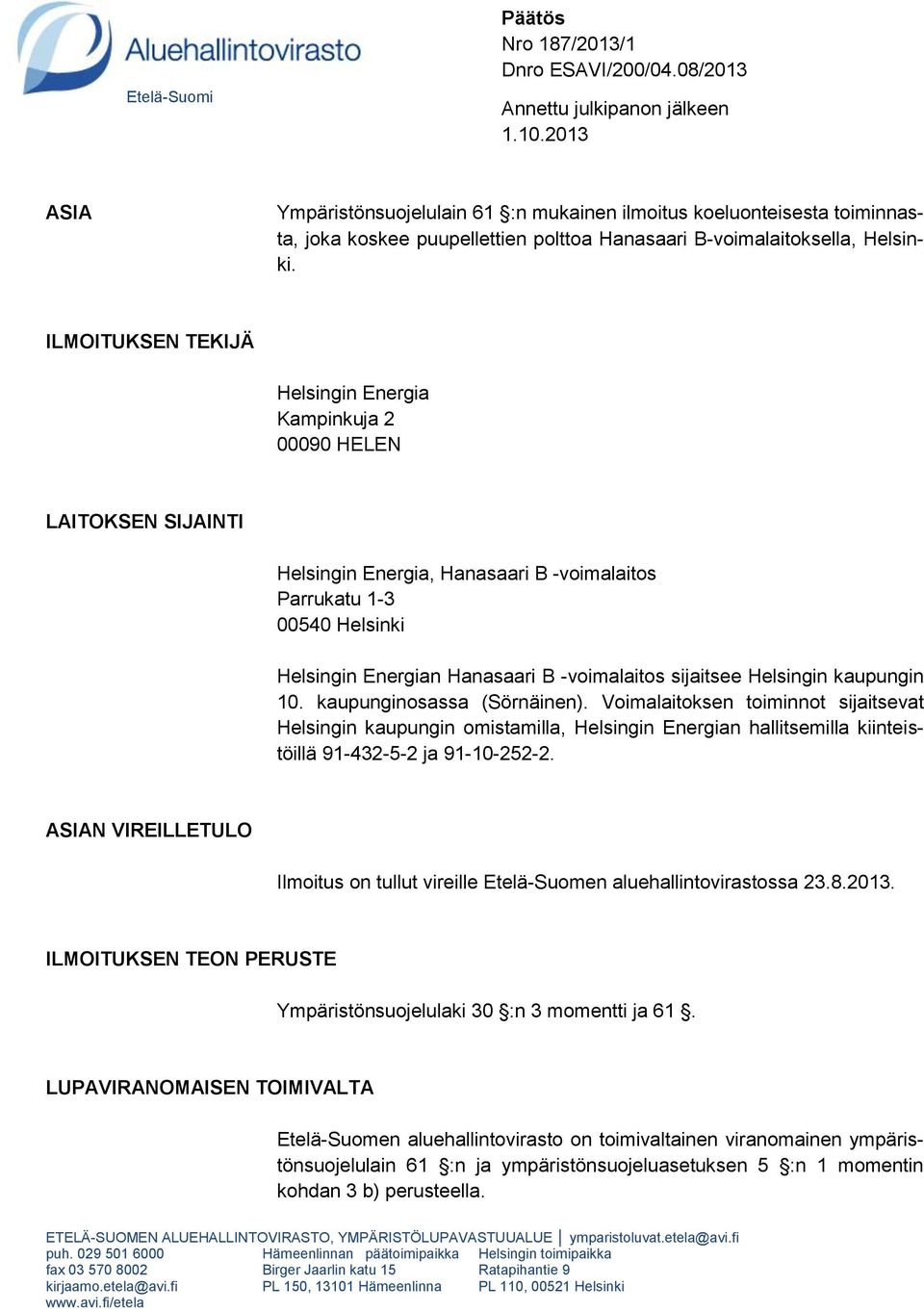 ILMOITUKSEN TEKIJÄ Helsingin Energia Kampinkuja 2 00090 HELEN LAITOKSEN SIJAINTI Helsingin Energia, Hanasaari B -voimalaitos Parrukatu 1-3 00540 Helsinki Helsingin Energian Hanasaari B -voimalaitos