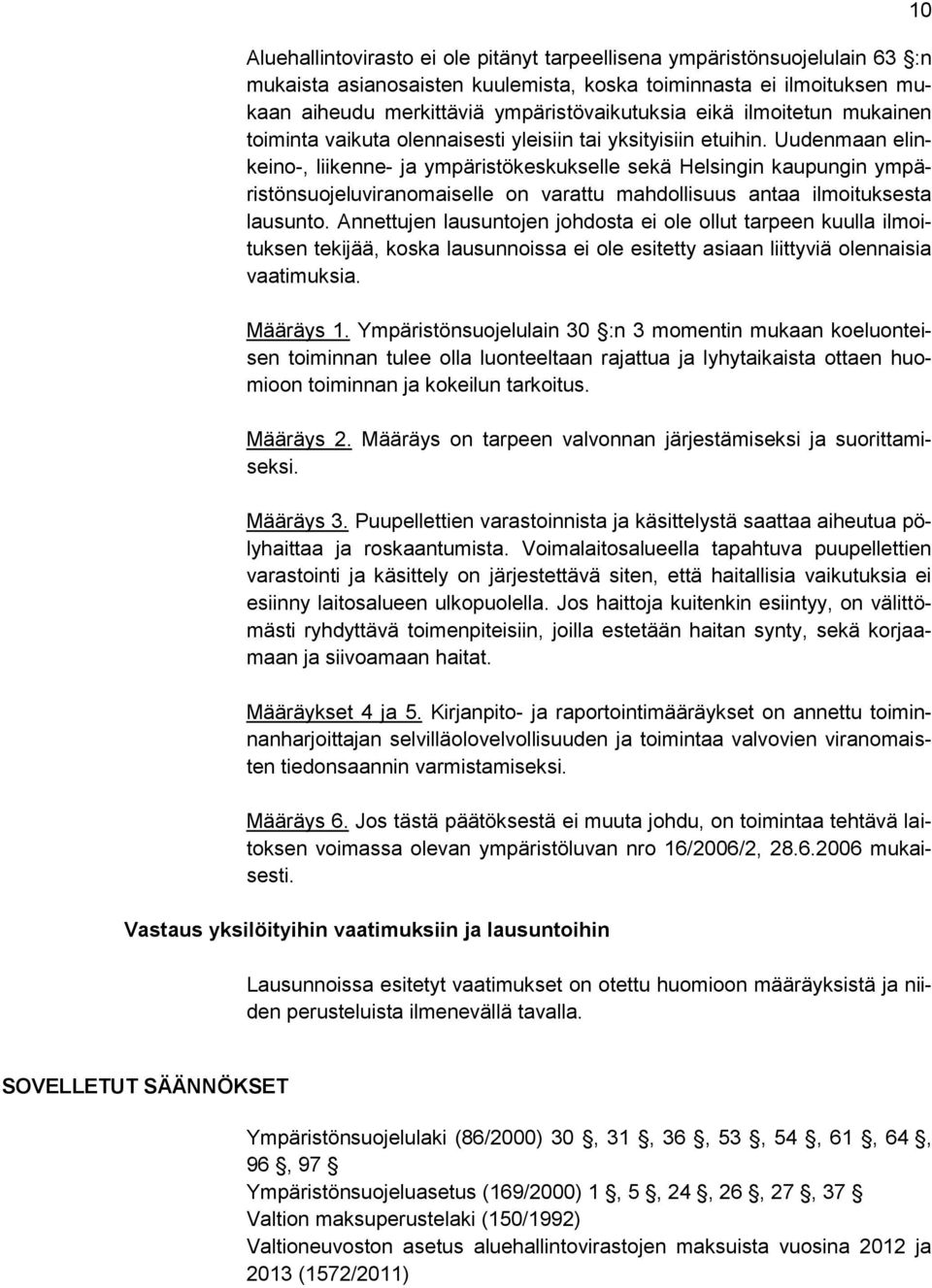 Uudenmaan elinkeino-, liikenne- ja ympäristökeskukselle sekä Helsingin kaupungin ympäristönsuojeluviranomaiselle on varattu mahdollisuus antaa ilmoituksesta lausunto.