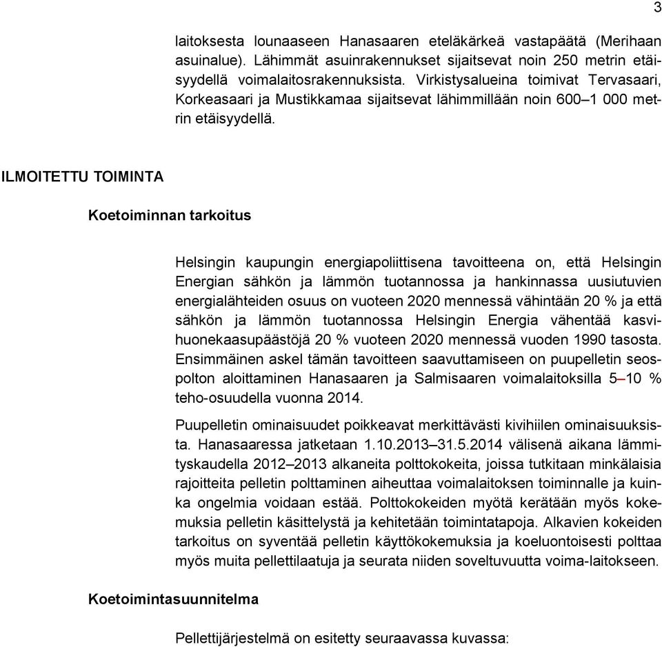 3 ILMOITETTU TOIMINTA Koetoiminnan tarkoitus Helsingin kaupungin energiapoliittisena tavoitteena on, että Helsingin Energian sähkön ja lämmön tuotannossa ja hankinnassa uusiutuvien energialähteiden