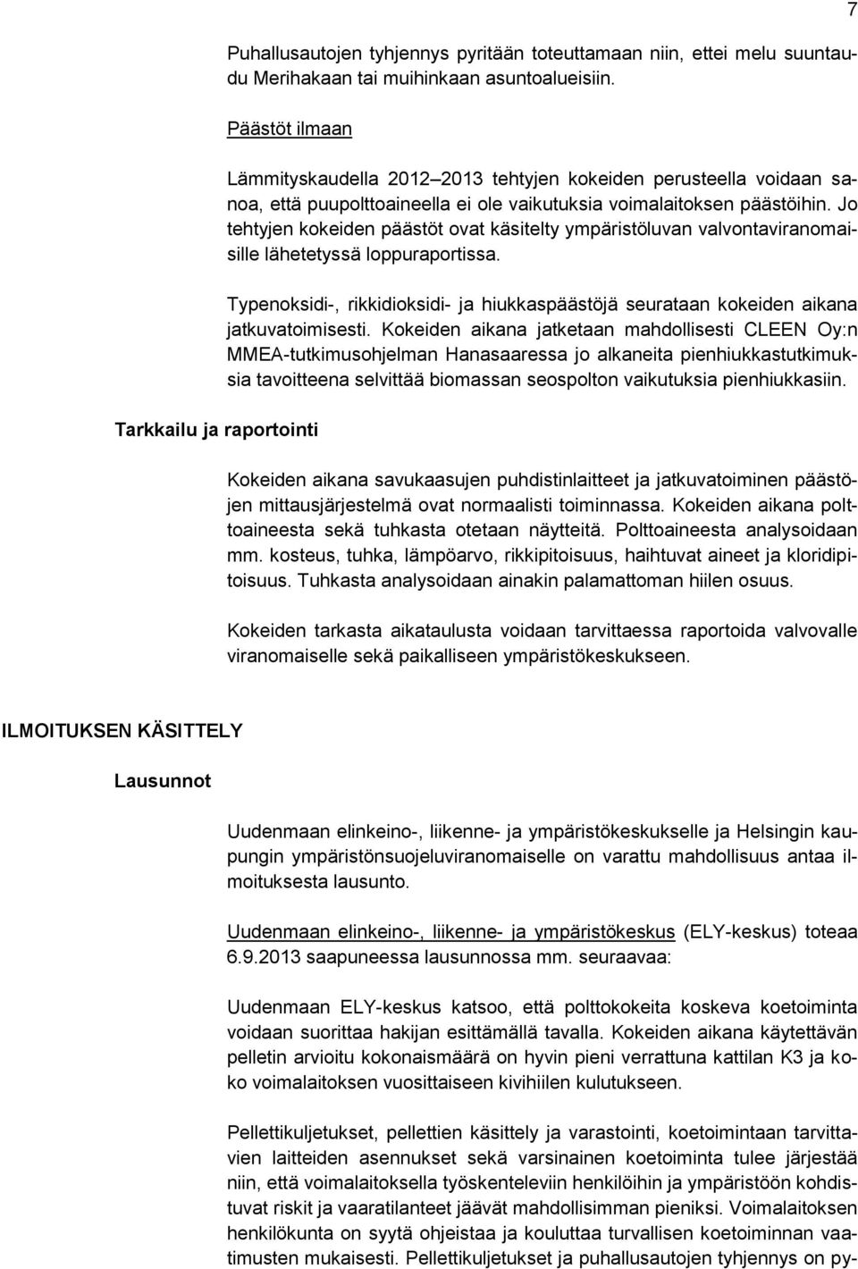 Jo tehtyjen kokeiden päästöt ovat käsitelty ympäristöluvan valvontaviranomaisille lähetetyssä loppuraportissa.