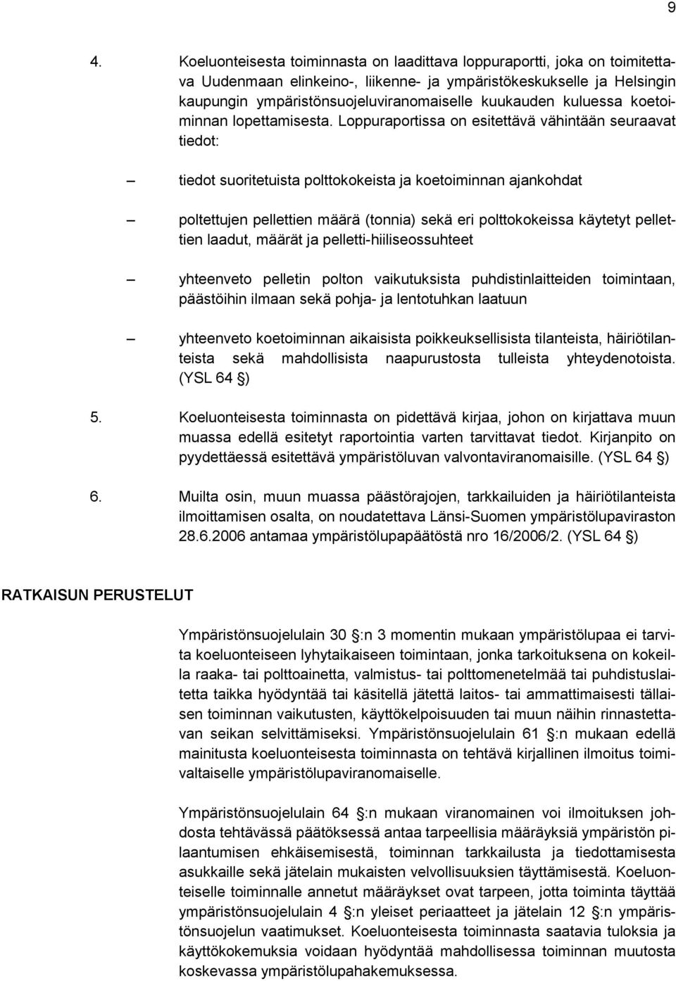 Loppuraportissa on esitettävä vähintään seuraavat tiedot: tiedot suoritetuista polttokokeista ja koetoiminnan ajankohdat poltettujen pellettien määrä (tonnia) sekä eri polttokokeissa käytetyt