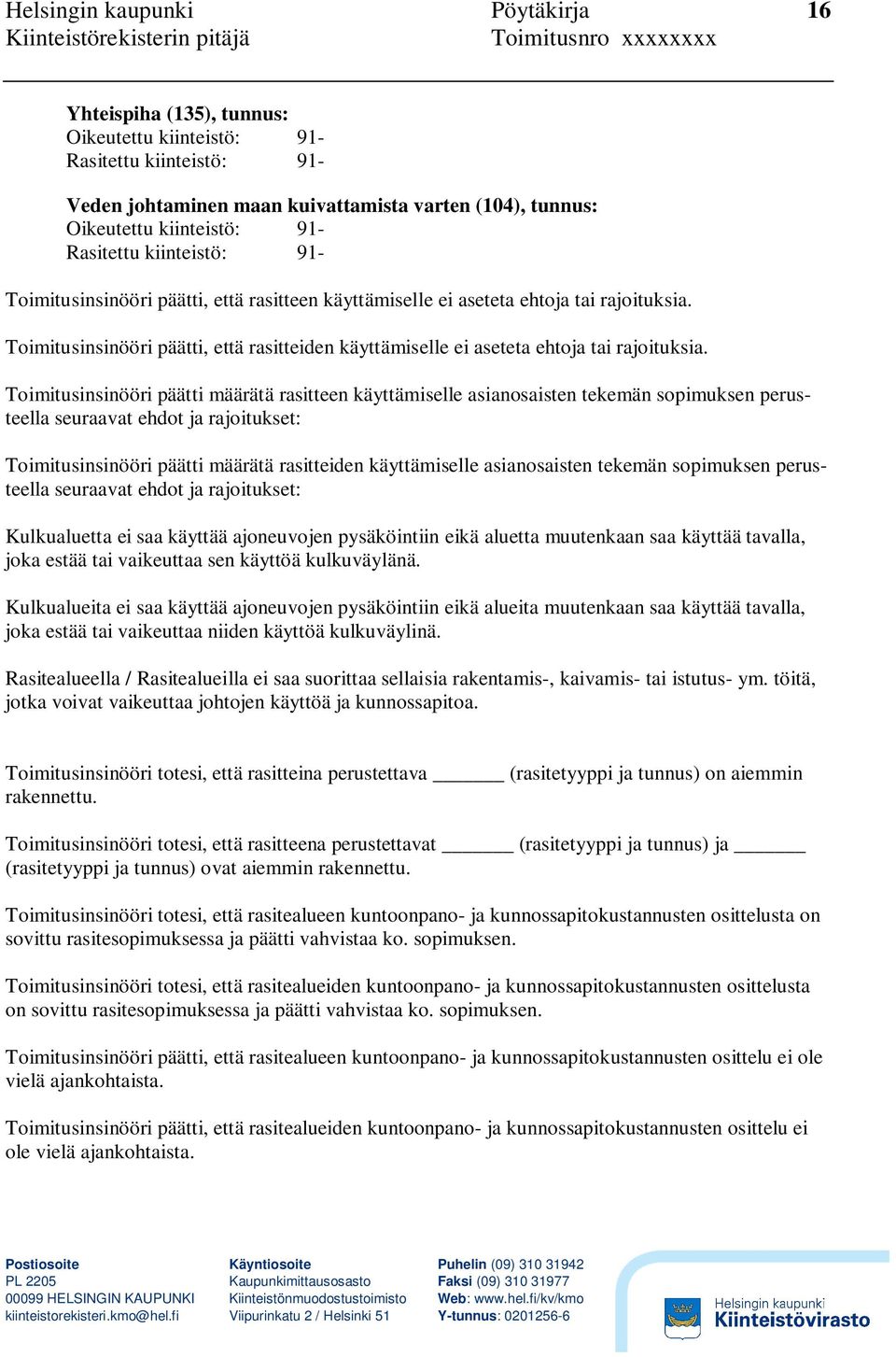 Toimitusinsinööri päätti määrätä rasitteen käyttämiselle asianosaisten tekemän sopimuksen perusteella seuraavat ehdot ja rajoitukset: Toimitusinsinööri päätti määrätä rasitteiden käyttämiselle