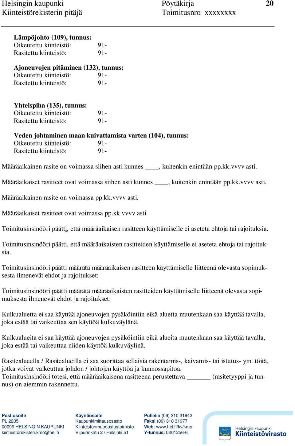kk.vvvv asti. Määräaikaiset rasitteet ovat voimassa pp.kk vvvv asti. Toimitusinsinööri päätti, että määräaikaisen rasitteen käyttämiselle ei aseteta ehtoja tai rajoituksia.