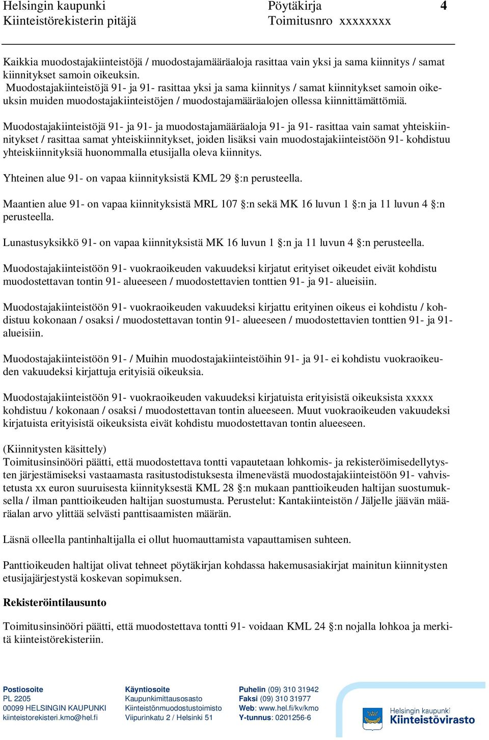 Muodostajakiinteistöjä 91- ja 91- ja muodostajamääräaloja 91- ja 91- rasittaa vain samat yhteiskiinnitykset / rasittaa samat yhteiskiinnitykset, joiden lisäksi vain muodostajakiinteistöön 91-