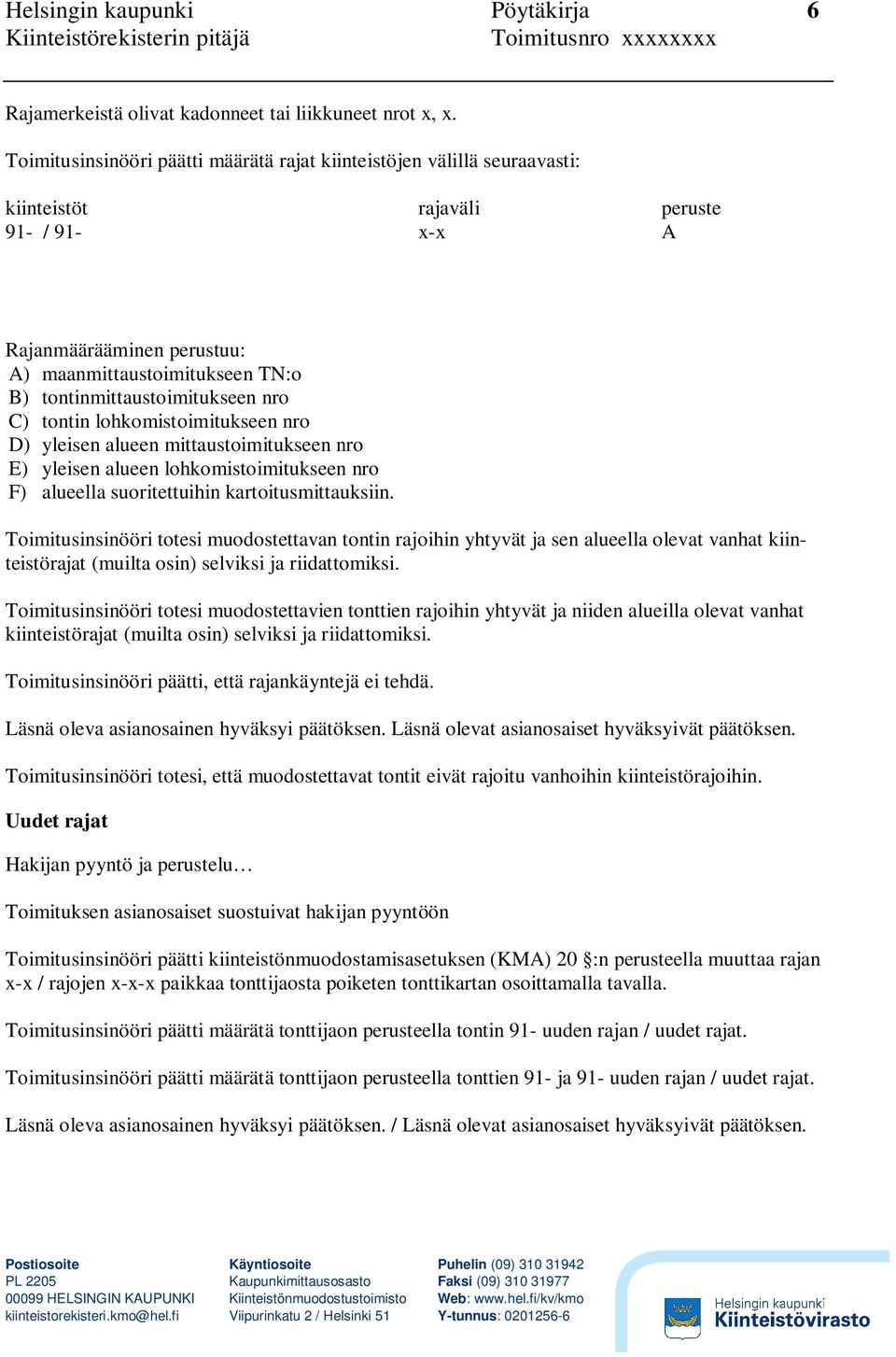 tontinmittaustoimitukseen nro C) tontin lohkomistoimitukseen nro D) yleisen alueen mittaustoimitukseen nro E) yleisen alueen lohkomistoimitukseen nro F) alueella suoritettuihin kartoitusmittauksiin.