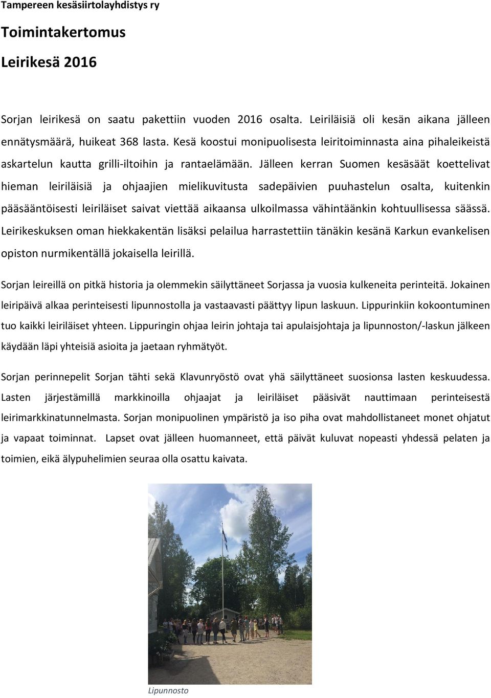 Jälleen kerran Suomen kesäsäät koettelivat hieman leiriläisiä ja ohjaajien mielikuvitusta sadepäivien puuhastelun osalta, kuitenkin pääsääntöisesti leiriläiset saivat viettää aikaansa ulkoilmassa