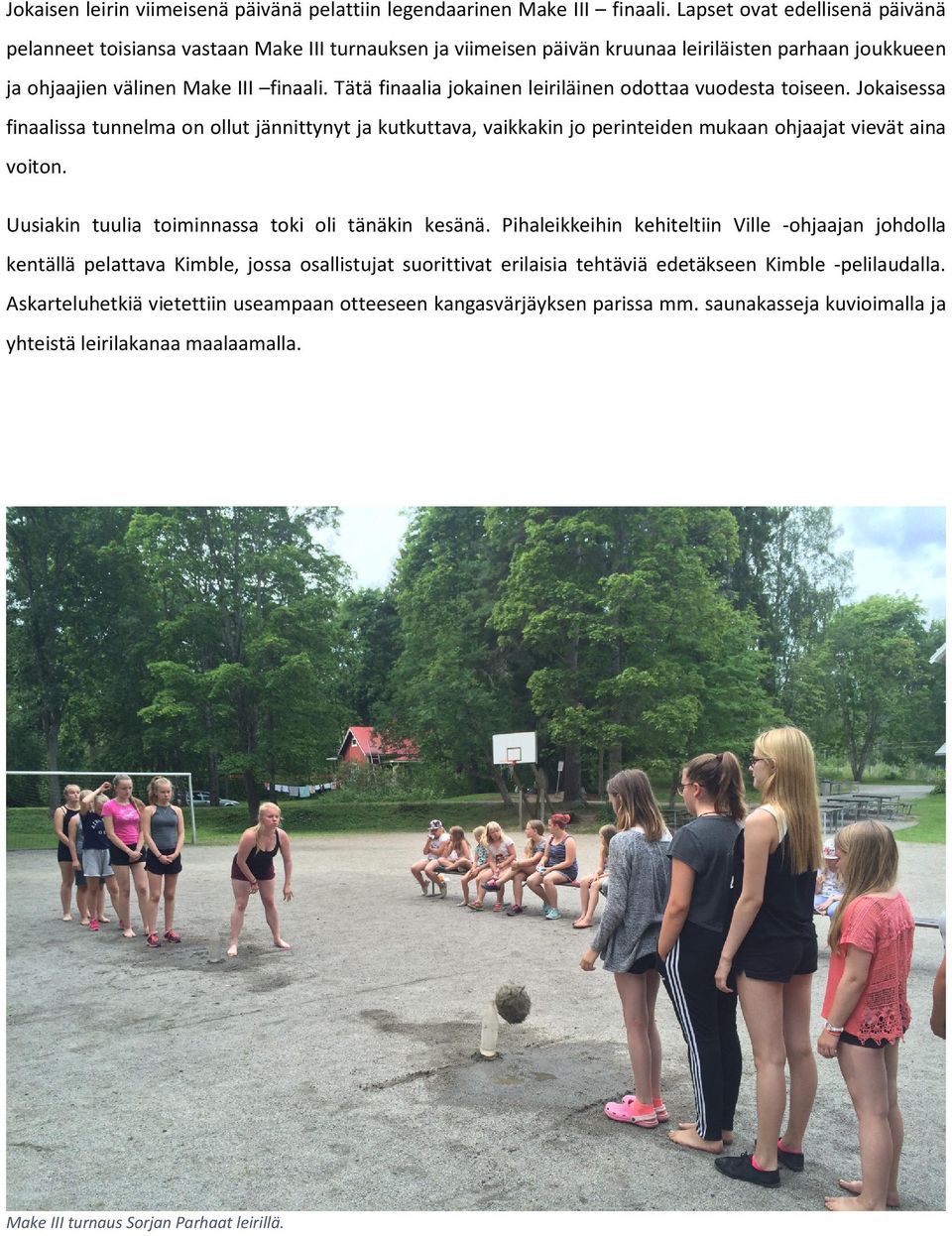 Tätä finaalia jokainen leiriläinen odottaa vuodesta toiseen. Jokaisessa finaalissa tunnelma on ollut jännittynyt ja kutkuttava, vaikkakin jo perinteiden mukaan ohjaajat vievät aina voiton.