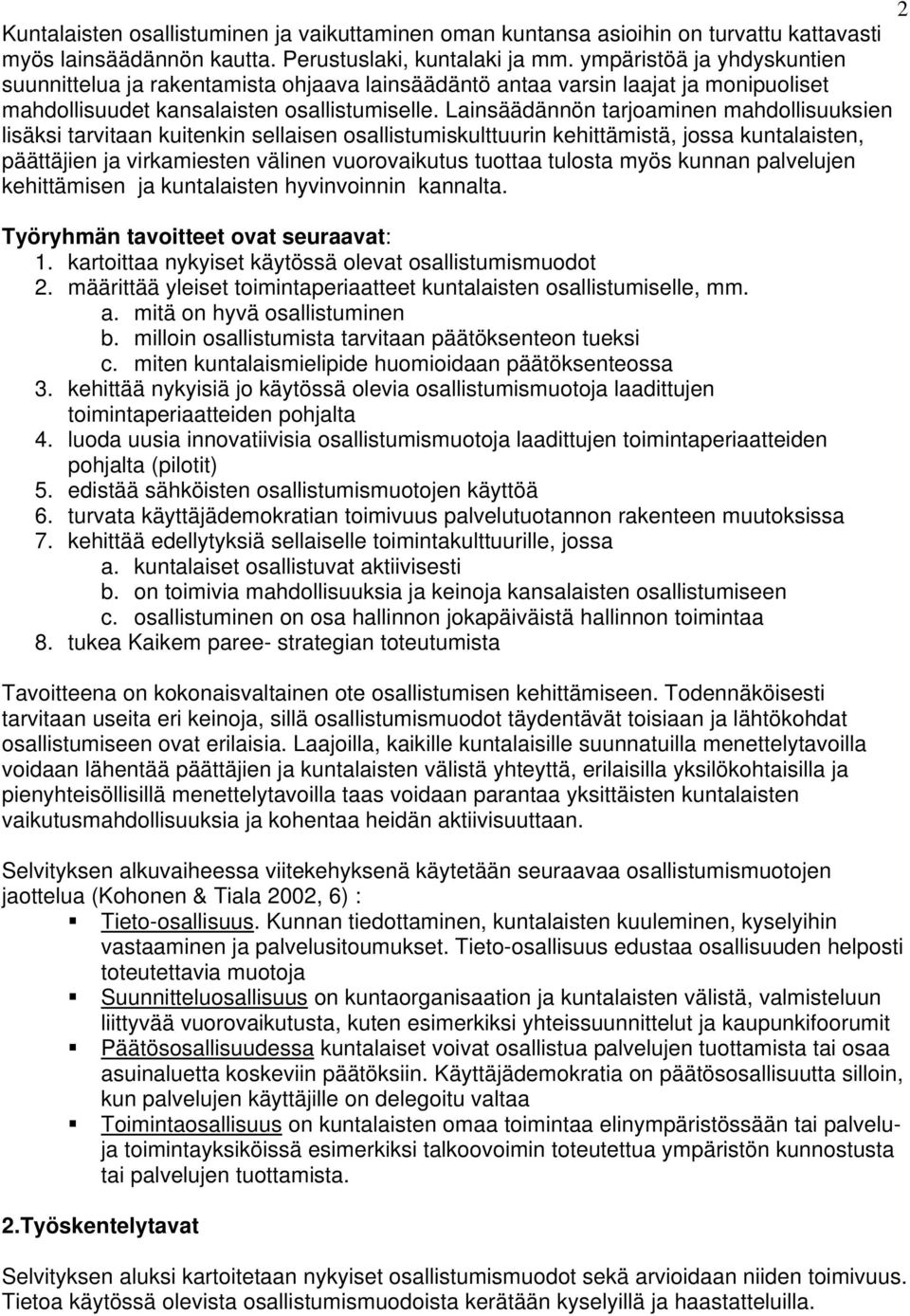 Lainsäädännön tarjoaminen mahdollisuuksien lisäksi tarvitaan kuitenkin sellaisen osallistumiskulttuurin kehittämistä, jossa kuntalaisten, päättäjien ja virkamiesten välinen vuorovaikutus tuottaa