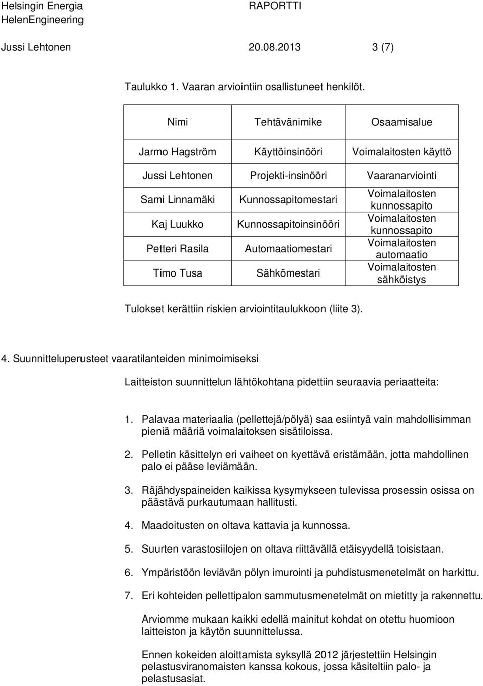 Kunnossapitoinsinööri Automaatiomestari Sähkömestari Tulokset kerättiin riskien arviointitaulukkoon (liite 3). kunnossapito kunnossapito automaatio sähköistys 4.
