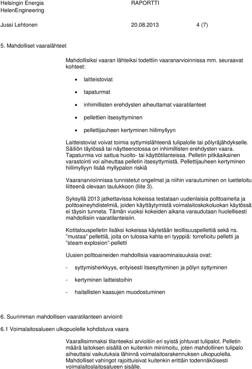 syttymislähteenä tulipalolle tai pölyräjähdykselle. Säiliön täytössä tai näytteenotossa on inhimillisten erehdysten vaara. Tapaturmia voi sattua huolto- tai käyttötilanteissa.