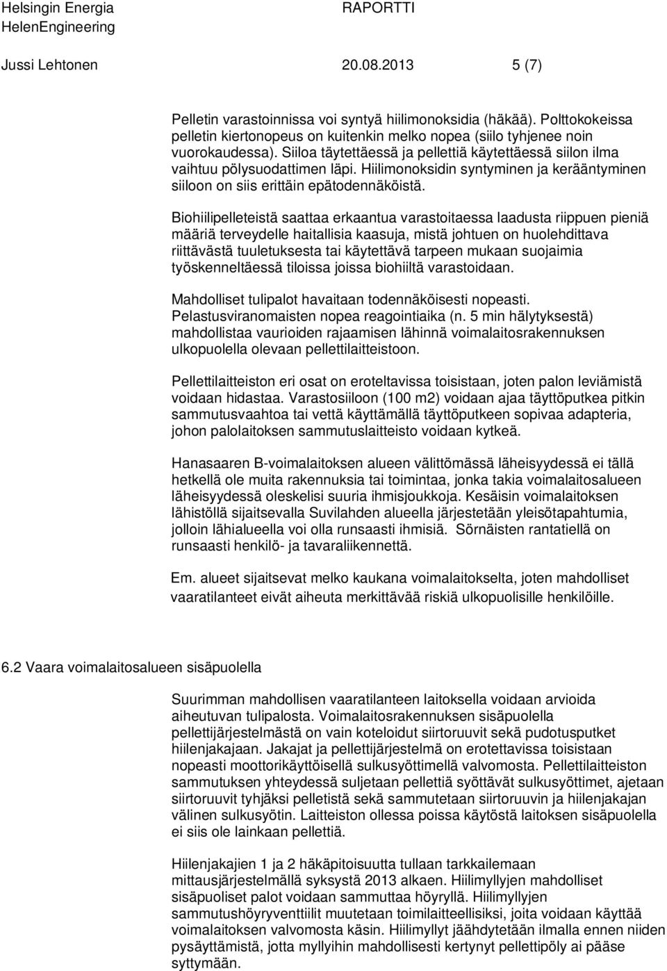 Biohiilipelleteistä saattaa erkaantua varastoitaessa laadusta riippuen pieniä määriä terveydelle haitallisia kaasuja, mistä johtuen on huolehdittava riittävästä tuuletuksesta tai käytettävä tarpeen
