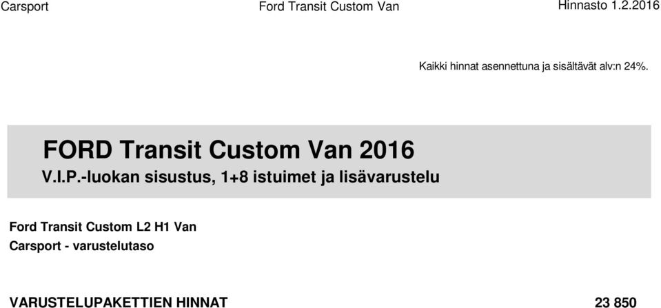 tehdaskorotus, Carsport Design-verhoilu 1 550 OHJAAMO 1. 1+1 tai 1+2 etuistuimien osanahkaverhoilu 2. Ohjaamon yhtenäinen tekstiilimatto 3. Ohjelmoitava Carsport-väyläsähköjärjestelmä ** ( -640 ) 4.