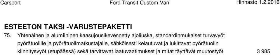 (etupäässä) sekä tarvittavat laatuvaatimukset ja mitat täyttävät muutostyöt 3 985 TEIPPAUKSET 76. Carsport Design -kylkiteippaus 490 77. Nimet ja puhelinnumerot oviin ja takaluukkuun 150 78.