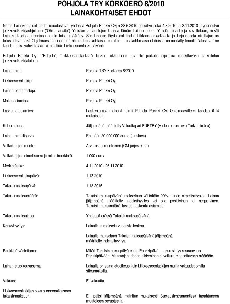 Saadakseen täydelliset tiedot Liikkeeseenlaskijasta ja tarjouksesta sijoittajan on tutustuttava sekä Ohjelmaesitteeseen että näihin Lainakohtaisiin ehtoihin.