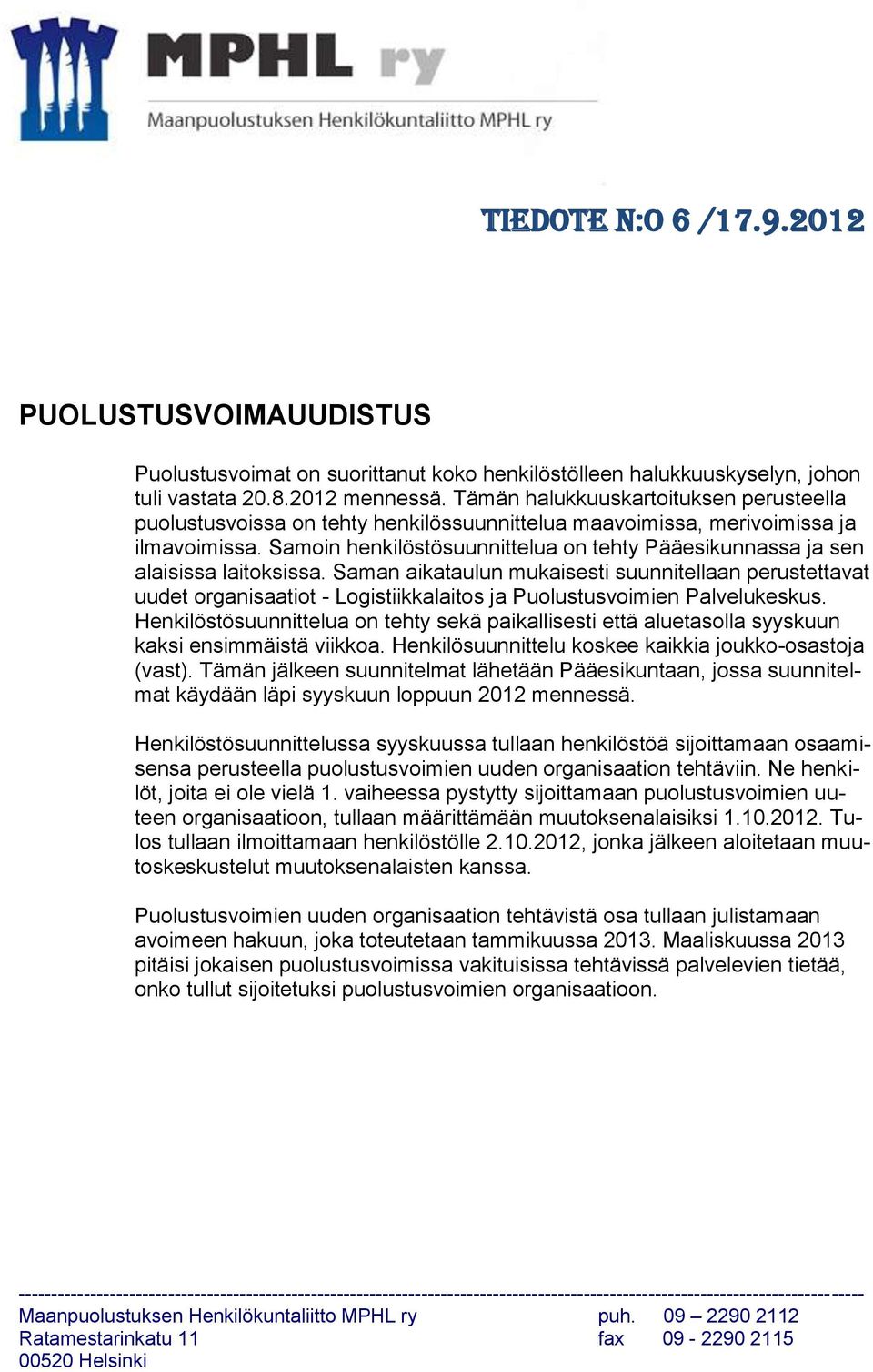 Samoin henkilöstösuunnittelua on tehty Pääesikunnassa ja sen alaisissa laitoksissa.