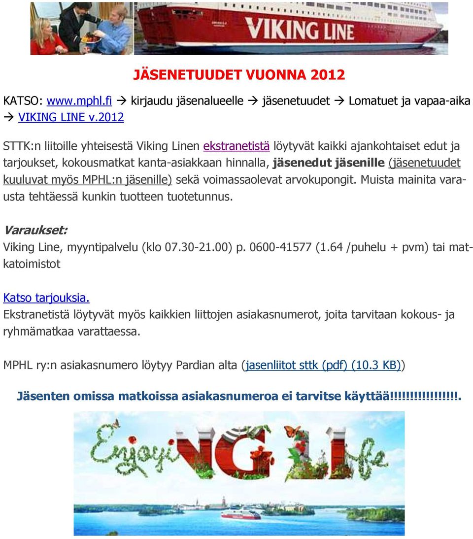 MPHL:n jäsenille) sekä voimassaolevat arvokupongit. Muista mainita varausta tehtäessä kunkin tuotteen tuotetunnus. Varaukset: Viking Line, myyntipalvelu (klo 07.30-21.00) p. 0600-41577 (1.