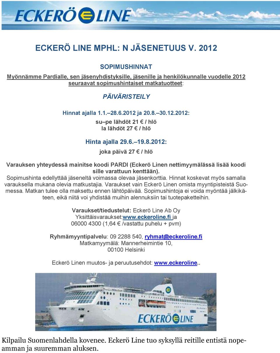 12.2012: su pe lähdöt 21 / hlö la lähdöt 27 / hlö Hinta ajalla 29.6. 19.8.