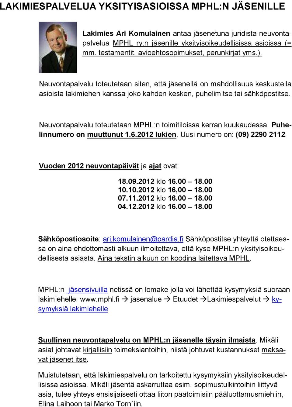 Neuvontapalvelu toteutetaan siten, että jäsenellä on mahdollisuus keskustella asioista lakimiehen kanssa joko kahden kesken, puhelimitse tai sähköpostitse.
