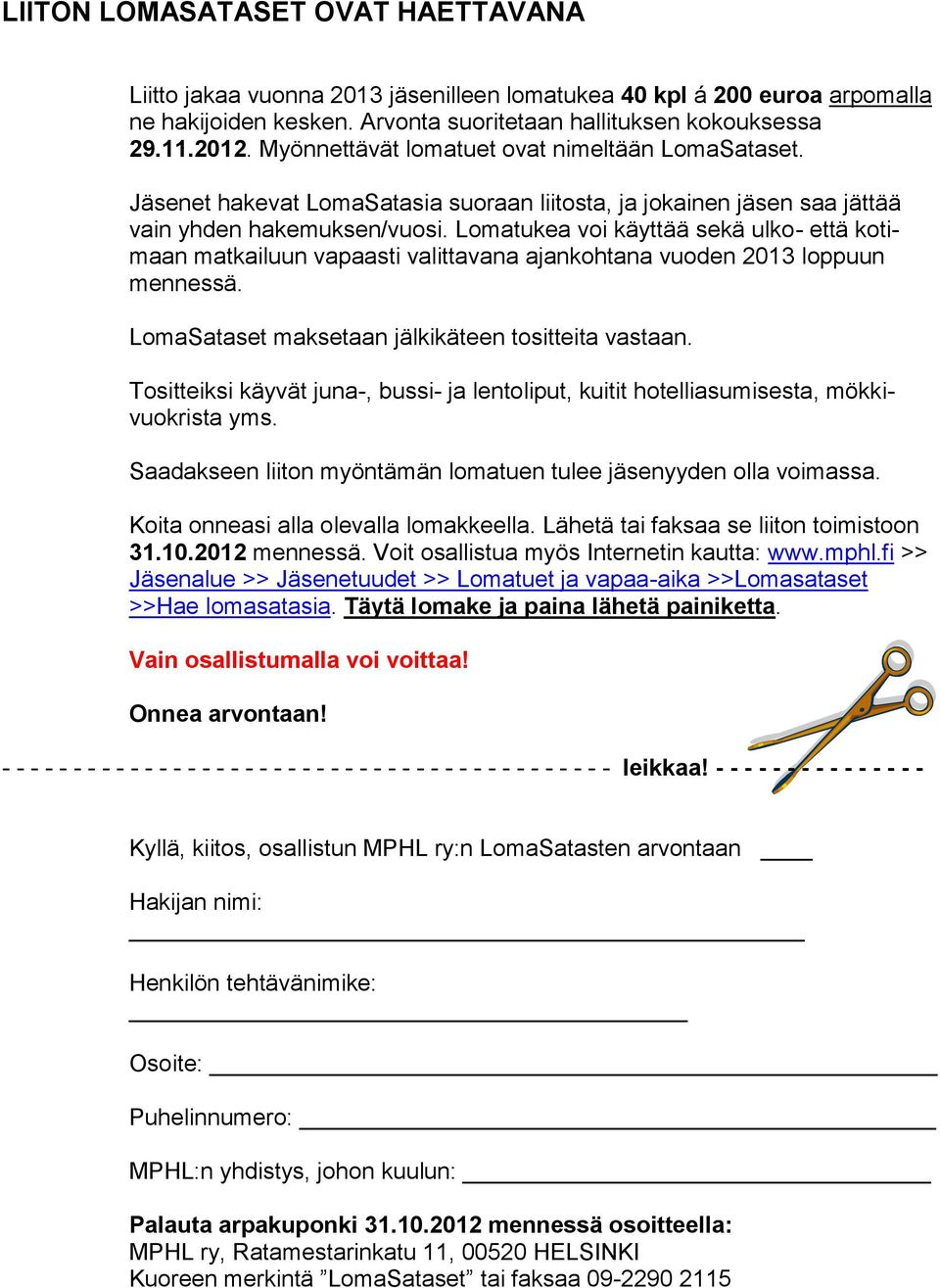 Lomatukea voi käyttää sekä ulko- että kotimaan matkailuun vapaasti valittavana ajankohtana vuoden 2013 loppuun mennessä. LomaSataset maksetaan jälkikäteen tositteita vastaan.