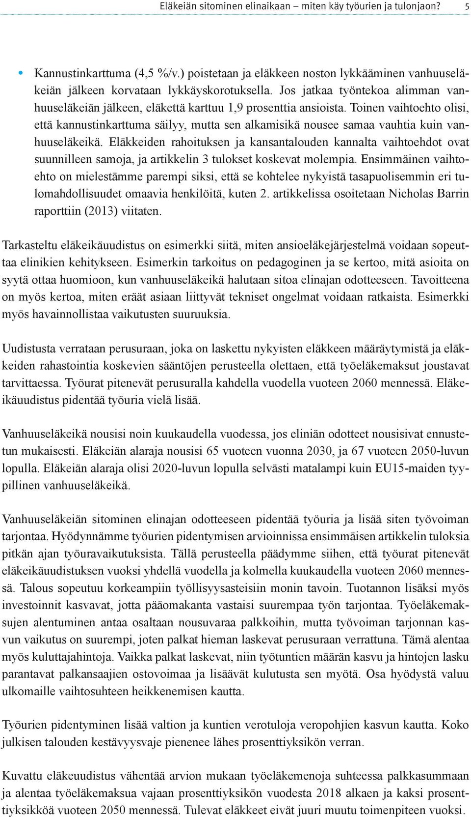 Toinen vaihtoehto olisi, että kannustinkarttuma säilyy, mutta sen alkamisikä nousee samaa vauhtia kuin vanhuuseläkeikä.