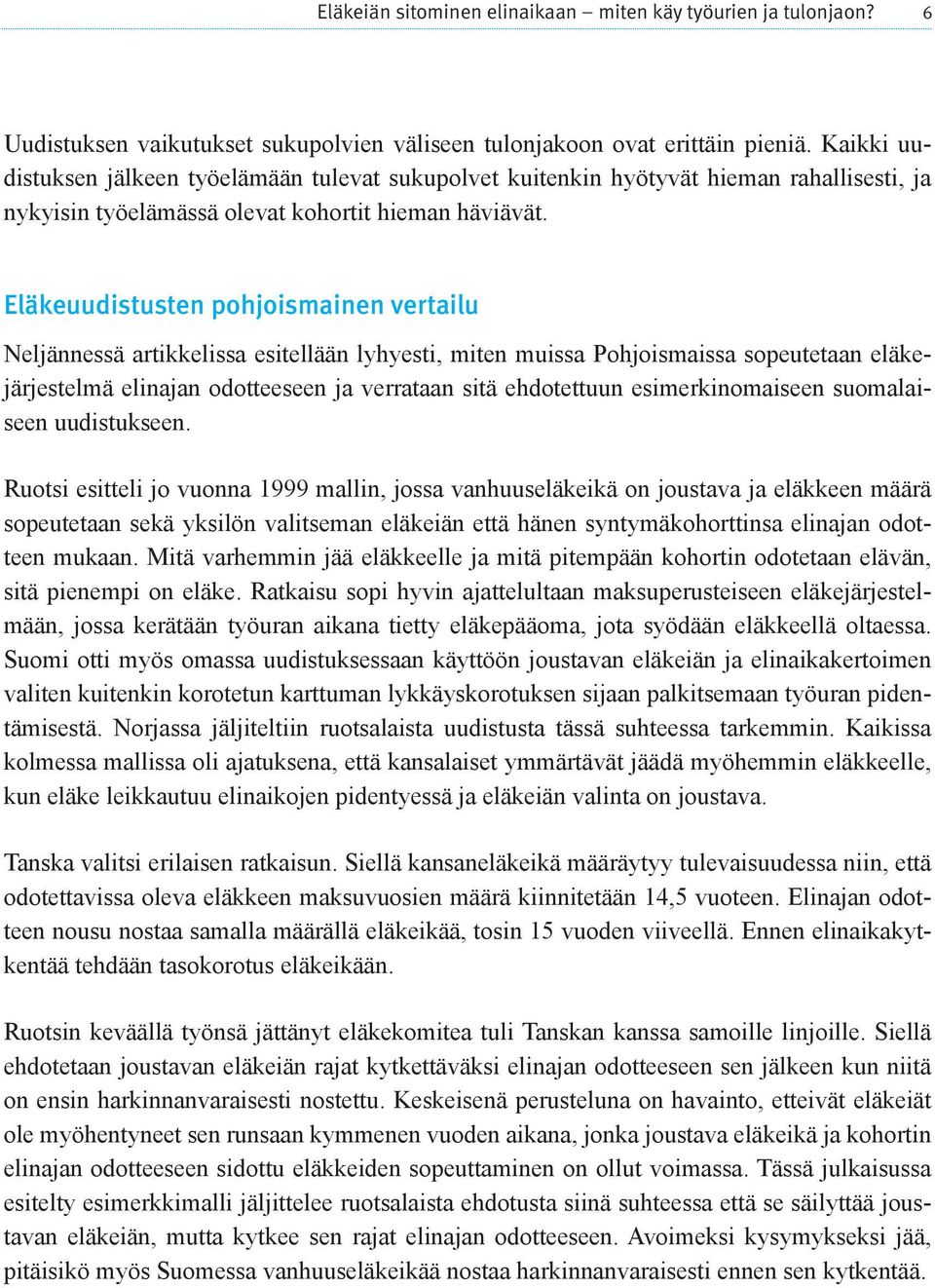 Eläkeuudistusten pohjoismainen vertailu Neljännessä artikkelissa esitellään lyhyesti, miten muissa Pohjoismaissa sopeute taan eläkejärjestelmä elinajan odotteeseen ja verrataan sitä ehdotettuun