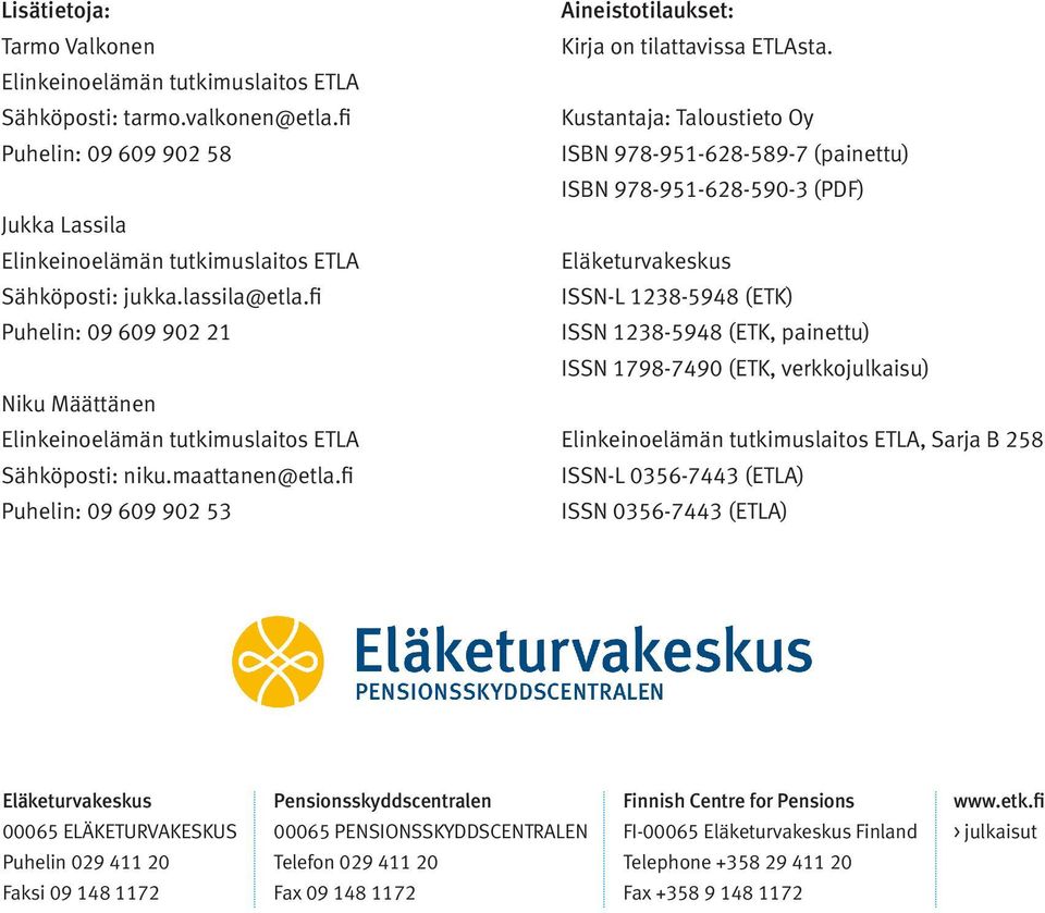 Kustantaja: Taloustieto Oy ISBN 978-951-628-589-7 (painettu) ISBN 978-951-628-590-3 (PDF) Eläketurvakeskus ISSN-L 1238-5948 (ETK) ISSN 1238-5948 (ETK, painettu) ISSN 1798-7490 (ETK, verkkojulkaisu)