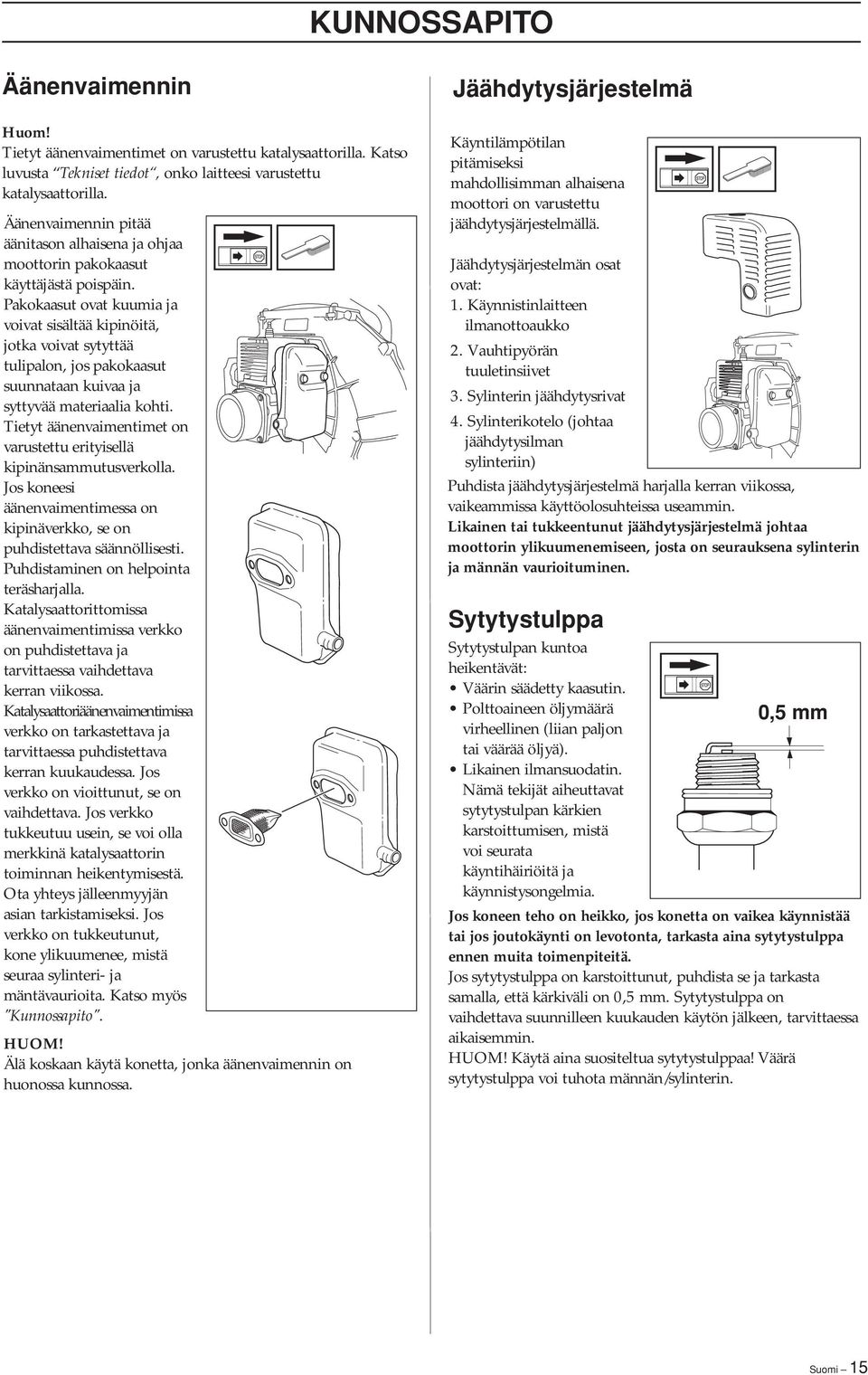 Pakokaasut ovat kuumia ja voivat sisältää kipinöitä, jotka voivat sytyttää tulipalon, jos pakokaasut suunnataan kuivaa ja syttyvää materiaalia kohti.