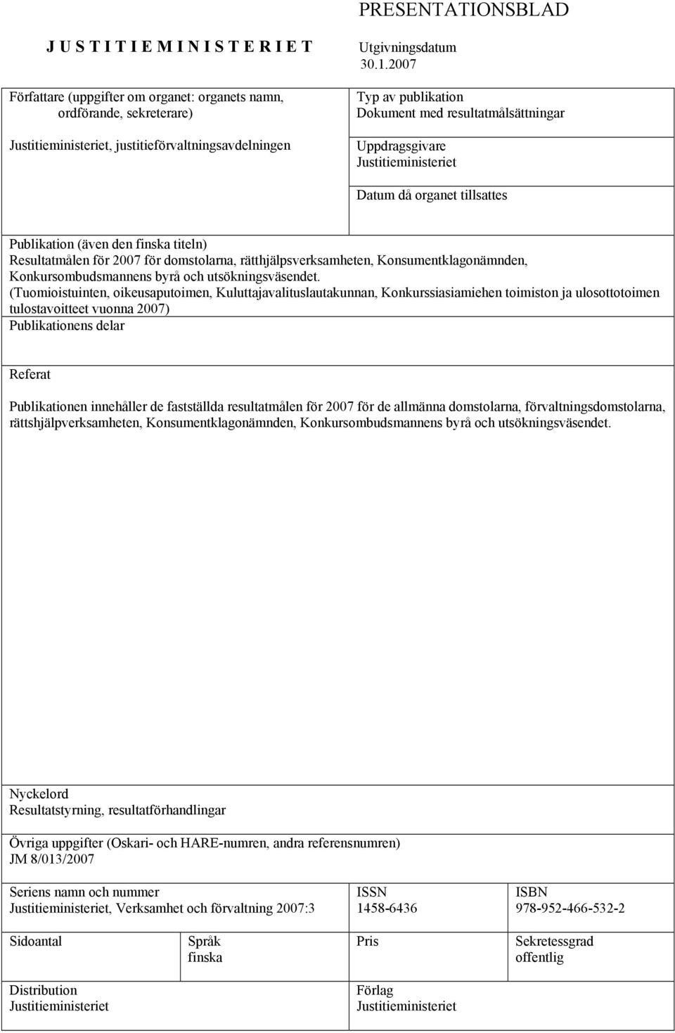 domstolarna, rätthjälpsverksamheten, Konsumentklagonämnden, Konkursombudsmannens byrå och utsökningsväsendet.