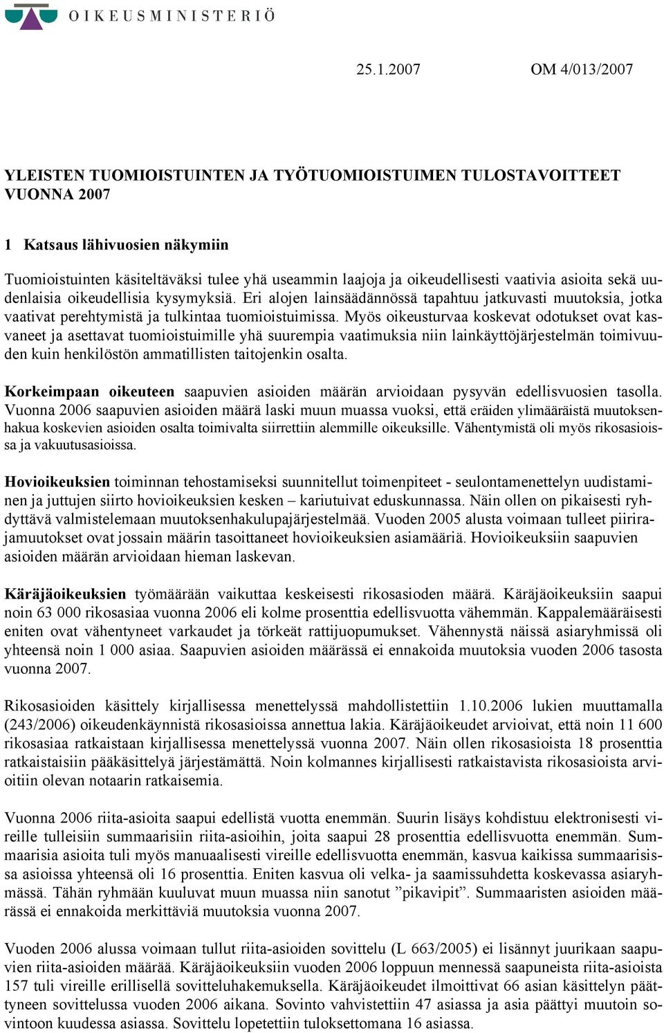 Myös oikeusturvaa koskevat odotukset ovat kasvaneet ja asettavat tuomioistuimille yhä suurempia vaatimuksia niin lainkäyttöjärjestelmän toimivuuden kuin henkilöstön ammatillisten taitojenkin osalta.