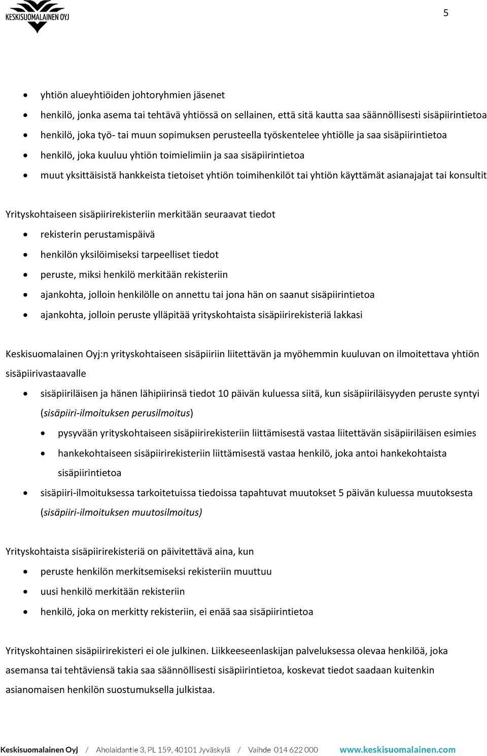 käyttämät asianajajat tai konsultit Yrityskohtaiseen sisäpiirirekisteriin merkitään seuraavat tiedot rekisterin perustamispäivä henkilön yksilöimiseksi tarpeelliset tiedot peruste, miksi henkilö