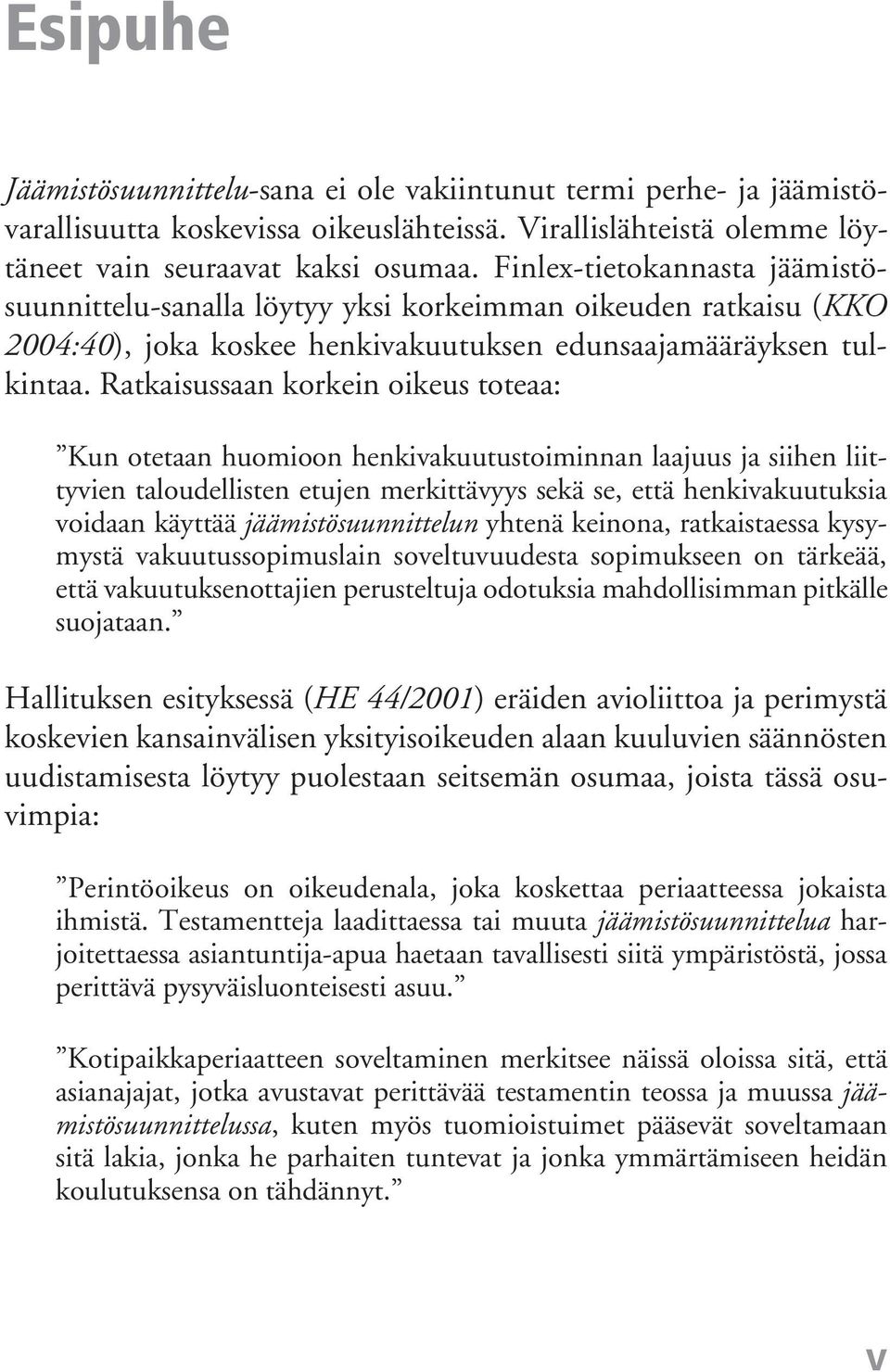 Ratkaisussaan korkein oikeus toteaa: Kun otetaan huomioon henkivakuutustoiminnan laajuus ja siihen liittyvien taloudellisten etujen merkittävyys sekä se, että henkivakuutuksia voidaan käyttää