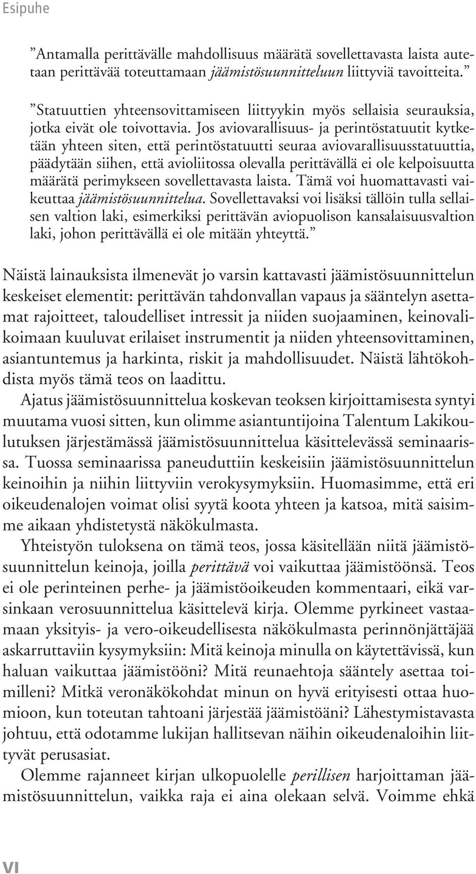 Jos aviovarallisuus- ja perintöstatuutit kytketään yhteen siten, että perintöstatuutti seuraa aviovarallisuusstatuuttia, päädytään siihen, että avioliitossa olevalla perittävällä ei ole kelpoisuutta