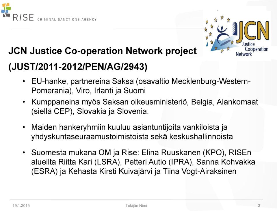 Maiden hankeryhmiin kuuluu asiantuntijoita vankiloista ja yhdyskuntaseuraamustoimistoista sekä keskushallinnoista Suomesta mukana OM ja Rise: