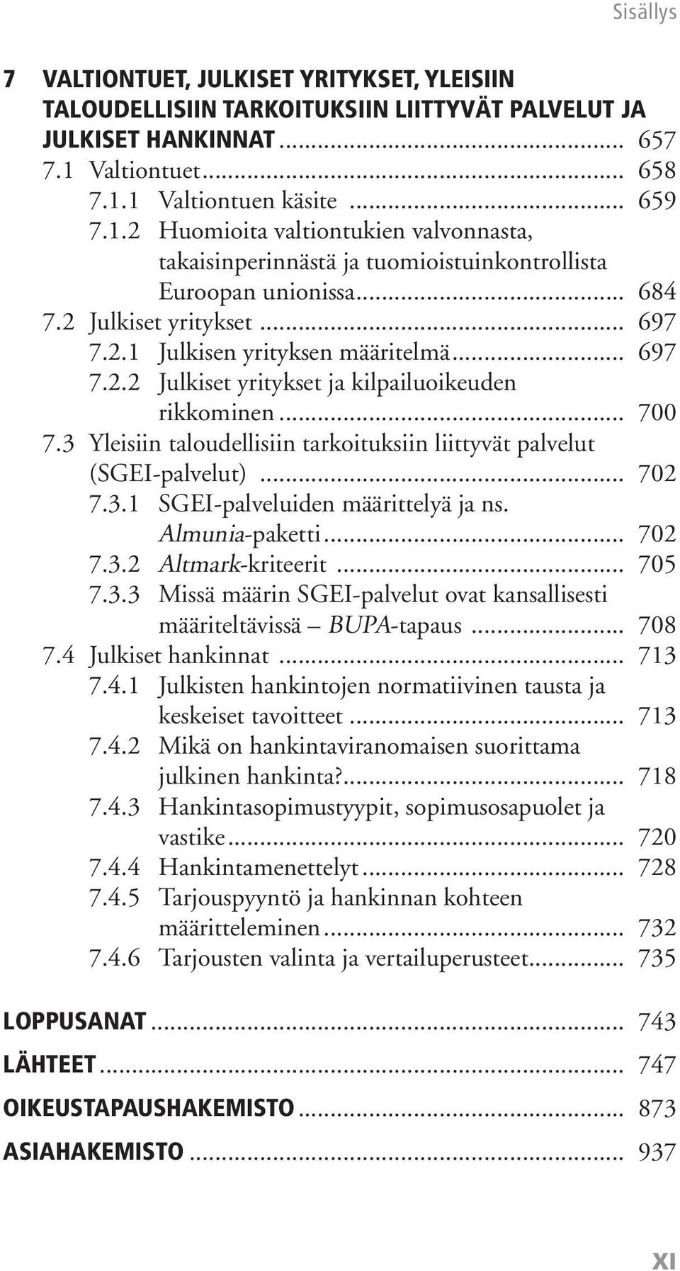 2.1 Julkisen yrityksen määritelmä... 697 7.2.2 Julkiset yritykset ja kilpailuoikeuden rikkominen... 700 7.3 Yleisiin taloudellisiin tarkoituksiin liittyvät palvelut (SGEI-palvelut)... 702 7.3.1 SGEI-palveluiden määrittelyä ja ns.