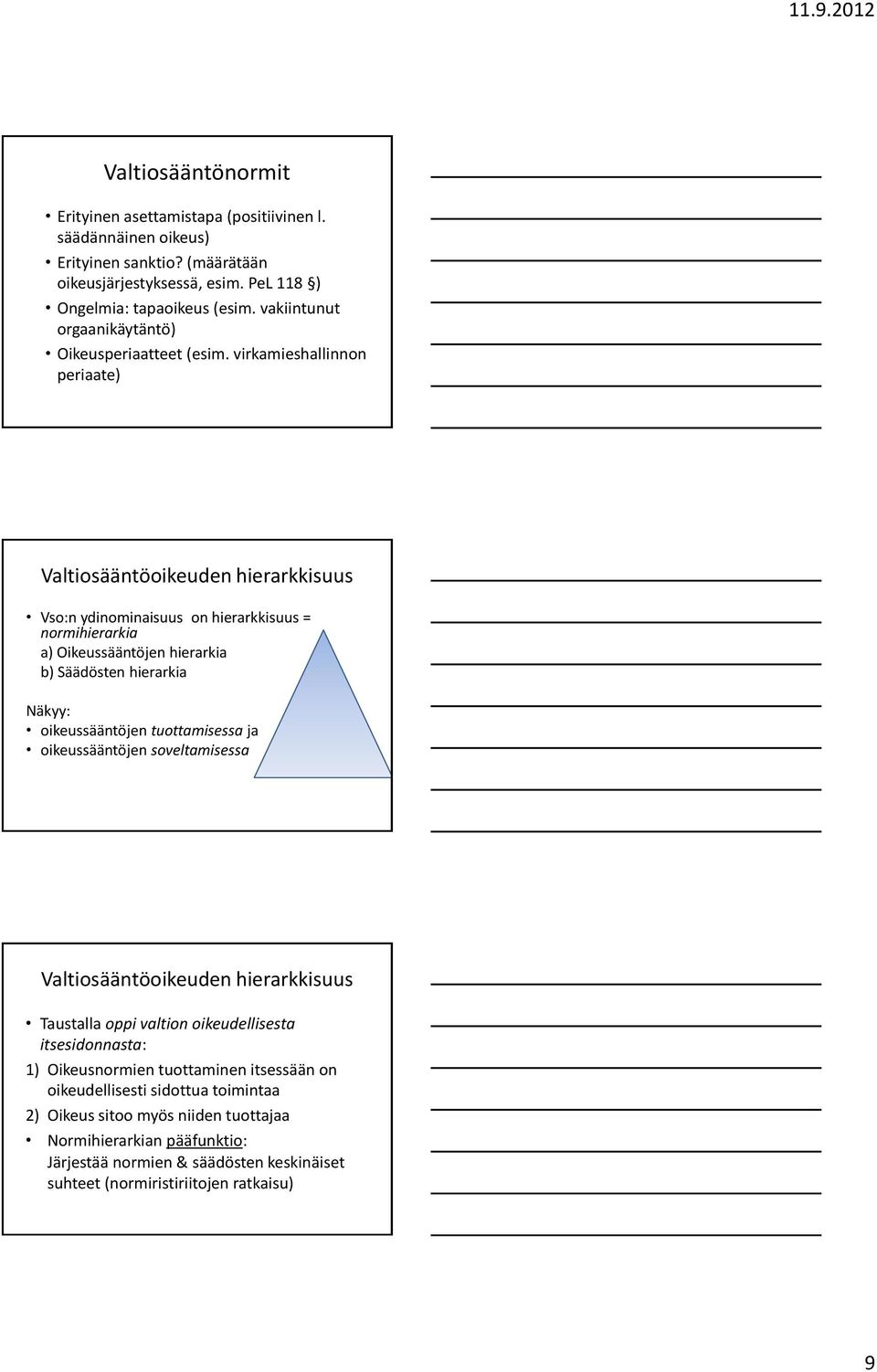 virkamieshallinnon periaate) Valtiosääntöoikeuden hierarkkisuus Vso:n ydinominaisuus on hierarkkisuus = normihierarkia a) Oikeussääntöjen hierarkia b) Säädösten hierarkia Näkyy: oikeussääntöjen