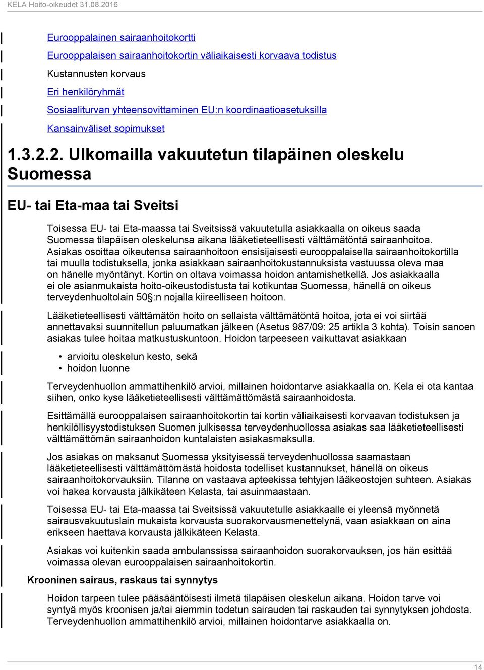 2. Ulkomailla vakuutetun tilapäinen oleskelu Suomessa EU- tai Eta-maa tai Sveitsi Toisessa EU- tai Eta-maassa tai Sveitsissä vakuutetulla asiakkaalla on oikeus saada Suomessa tilapäisen oleskelunsa