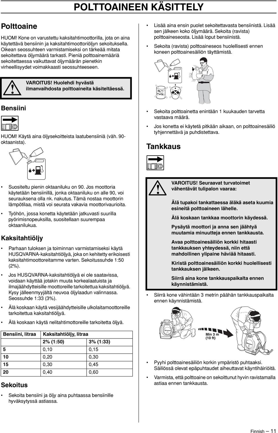 Pieniä polttoainemääriä sekoitettaessa vaikuttavat öljymäärän pienetkin virheellisyydet voimakkaasti seossuhteeseen. Lisää aina ensin puolet sekoitettavasta bensiinistä.