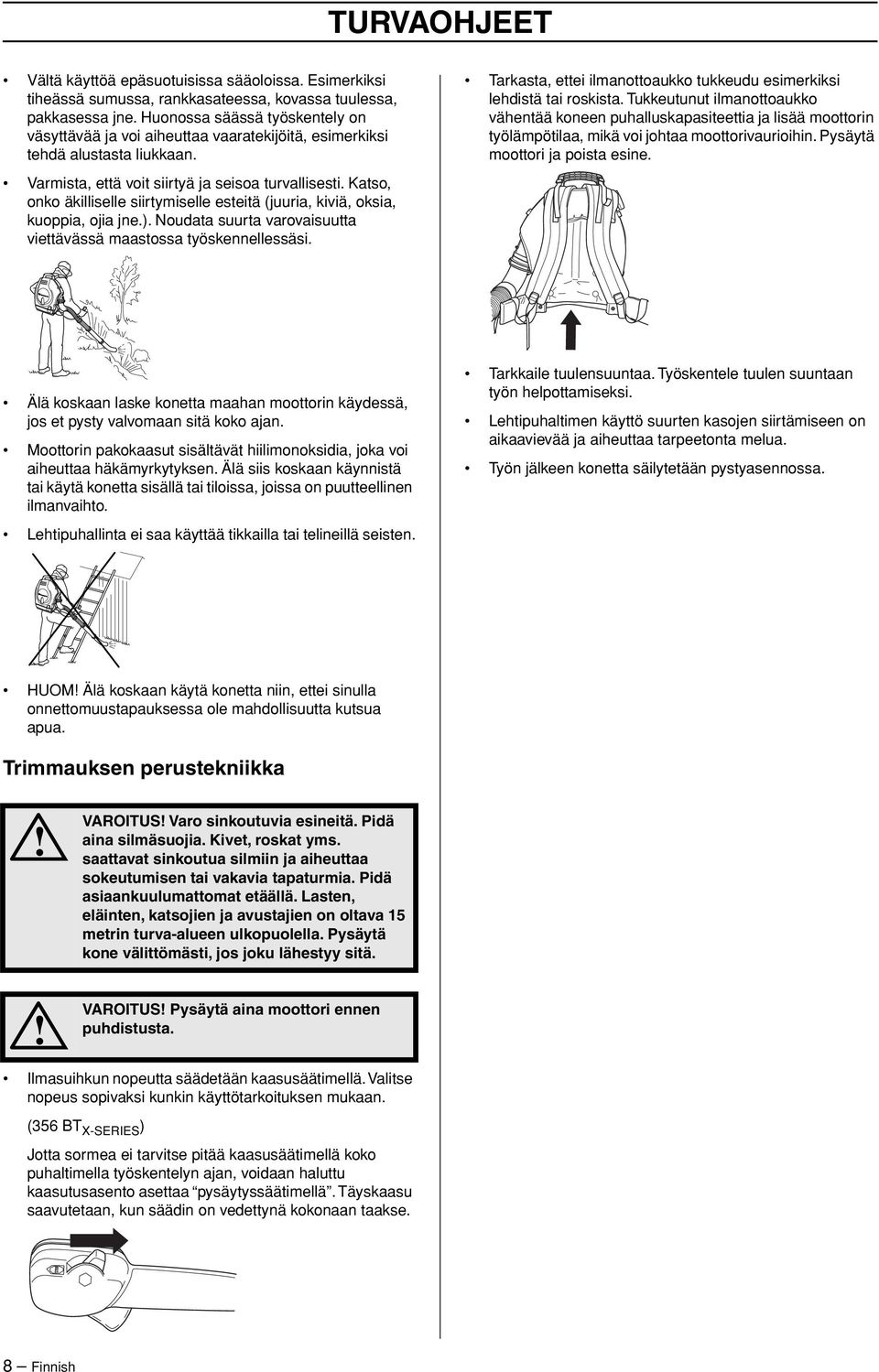 Katso, onko äkilliselle siirtymiselle esteitä (juuria, kiviä, oksia, kuoppia, ojia jne.). Noudata suurta varovaisuutta viettävässä maastossa työskennellessäsi.
