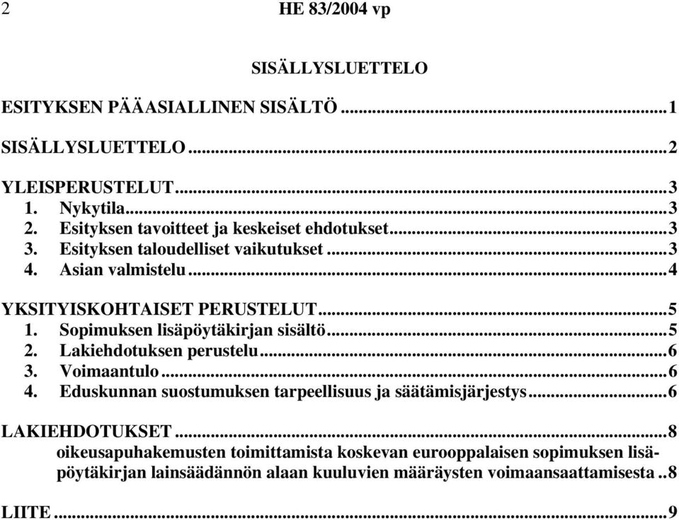 Sopimuksen lisäpöytäkirjan sisältö...5 2. Lakiehdotuksen perustelu...6 3. Voimaantulo...6 4. Eduskunnan suostumuksen tarpeellisuus ja säätämisjärjestys.