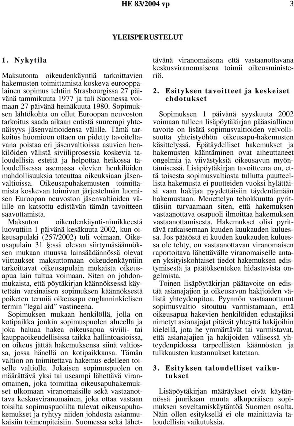 heinäkuuta 1980. Sopimuksen lähtökohta on ollut Euroopan neuvoston tarkoitus saada aikaan entistä suurempi yhtenäisyys jäsenvaltioidensa välille.