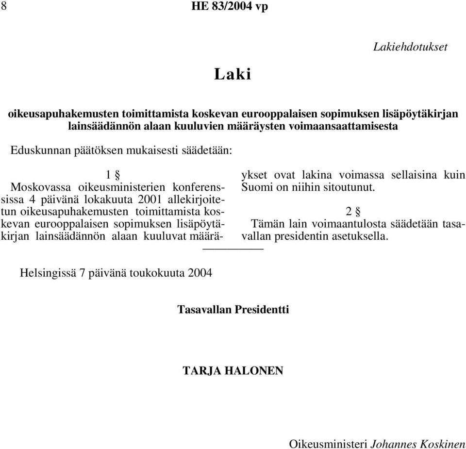 toimittamista koskevan eurooppalaisen sopimuksen lisäpöytäkirjan lainsäädännön alaan kuuluvat määrä- Helsingissä 7 päivänä toukokuuta 2004 ykset ovat lakina voimassa