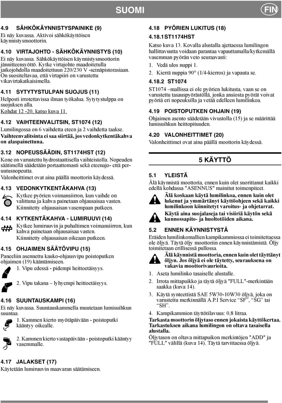 On suositeltavaa, että virtapiiri on varustettu vikavirtakatkaisimella.. SYTYTYSTULPAN SUOJUS () Helposti irrotettavissa ilman työkalua. Sytytystulppa on suojuksen alla. Kohdat -0, katso kuva.