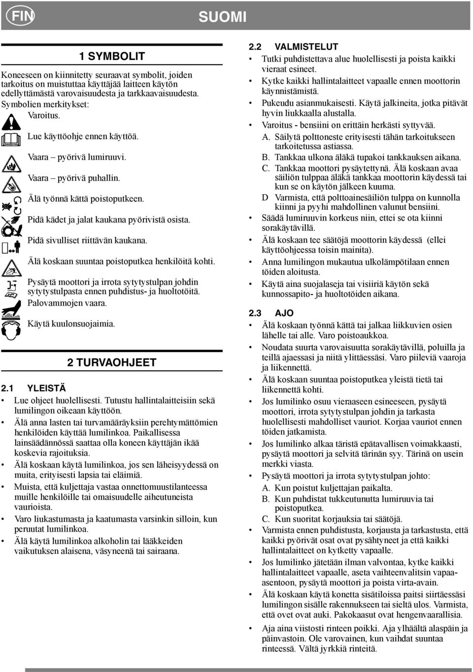 Pidä sivulliset riittävän kaukana. Älä koskaan suuntaa poistoputkea henkilöitä kohti. Pysäytä moottori ja irrota sytytystulpan johdin sytytystulpasta ennen puhdistus- ja huoltotöitä.