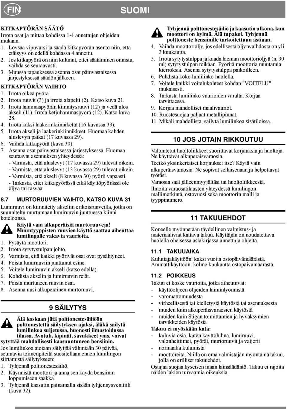 Irrota oikea pyörä. 2. Irrota ruuvit (3) ja irrota alapelti (2). Katso kuva 21. 3. Irrota hammaspyörän kiinnitysruuvi (12) ja vedä ulos akseli (11). Irrota ketjuhammaspyörä (12). Katso kuva 28. 4.