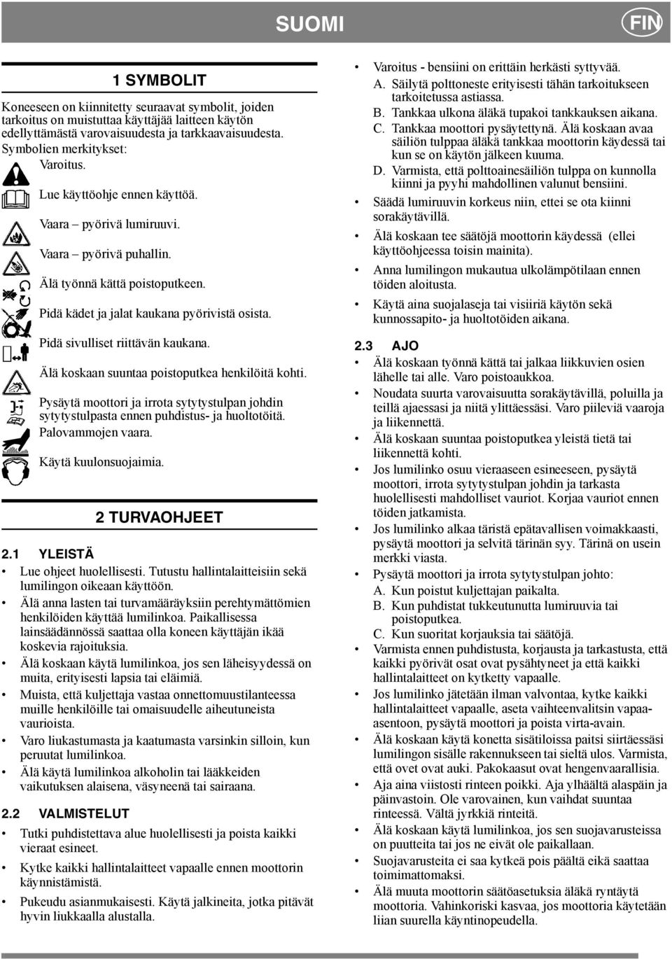 Pidä sivulliset riittävän kaukana. Älä koskaan suuntaa poistoputkea henkilöitä kohti. Pysäytä moottori ja irrota sytytystulpan johdin sytytystulpasta ennen puhdistus- ja huoltotöitä.