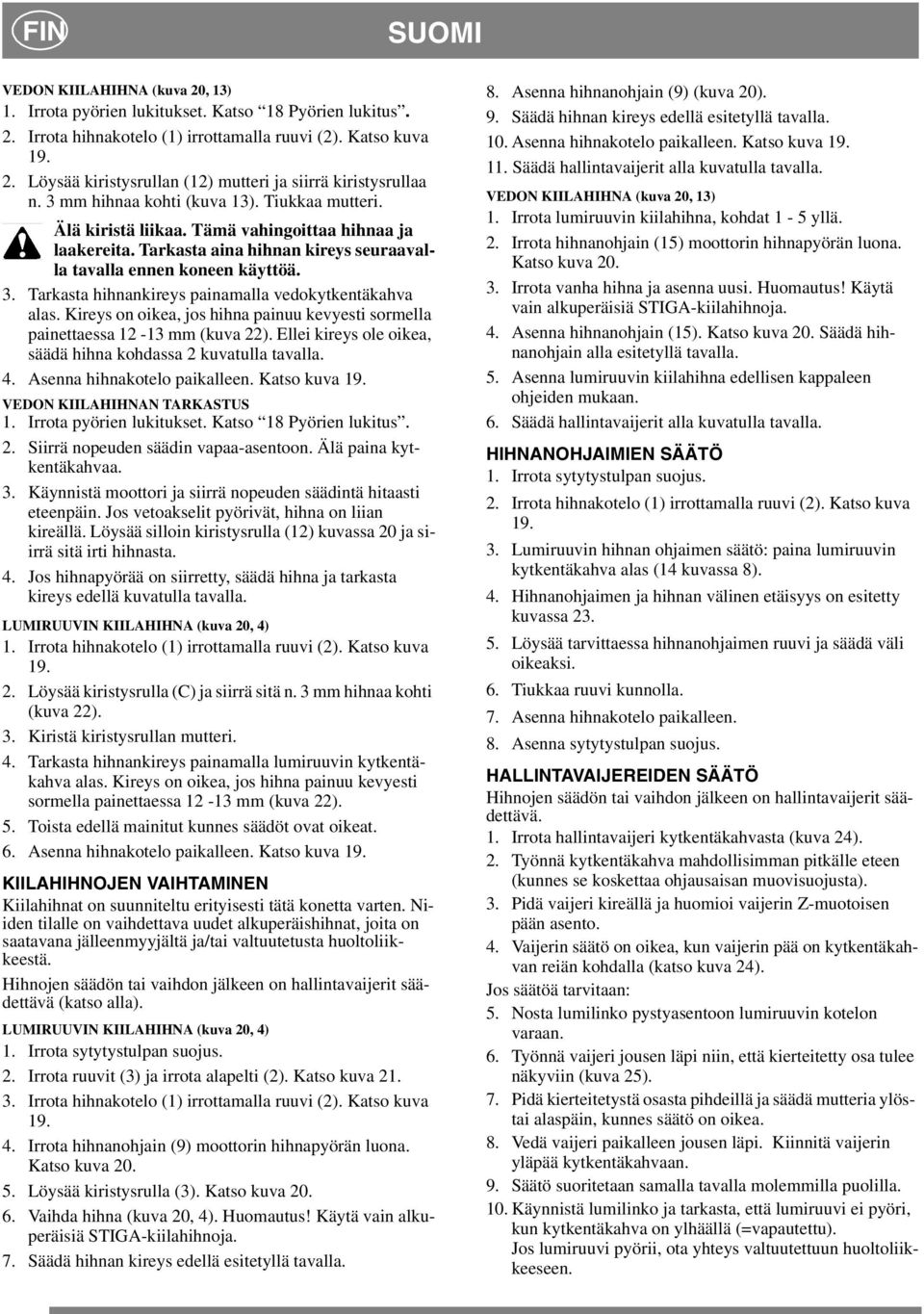 Tarkasta hihnankireys painamalla vedokytkentäkahva alas. Kireys on oikea, jos hihna painuu kevyesti sormella painettaessa 12-13 mm (kuva 22).