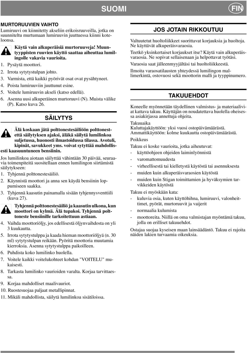 Poista lumiruuviin juuttunut esine. 5. Voitele lumiruuvin akseli (katso edellä). 6. Asenna uusi alkuperäinen murtoruuvi (N). Muista välike (P). Katso kuva 26.
